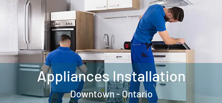 Appliances Installation Downtown - Ontario