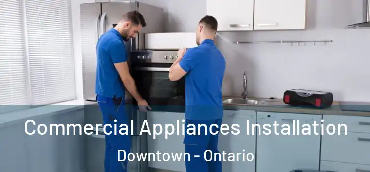 Commercial Appliances Installation Downtown - Ontario
