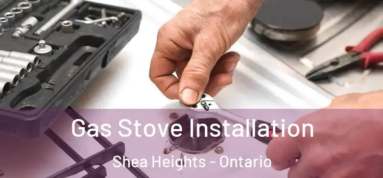 Gas Stove Installation Shea Heights - Ontario