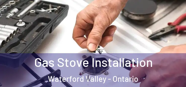 Gas Stove Installation Waterford Valley - Ontario