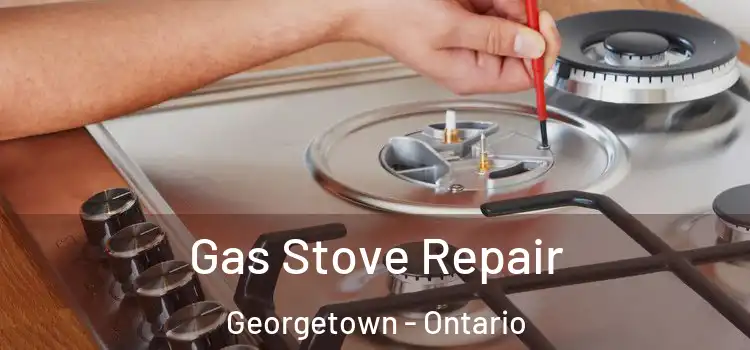 Gas Stove Repair Georgetown - Ontario