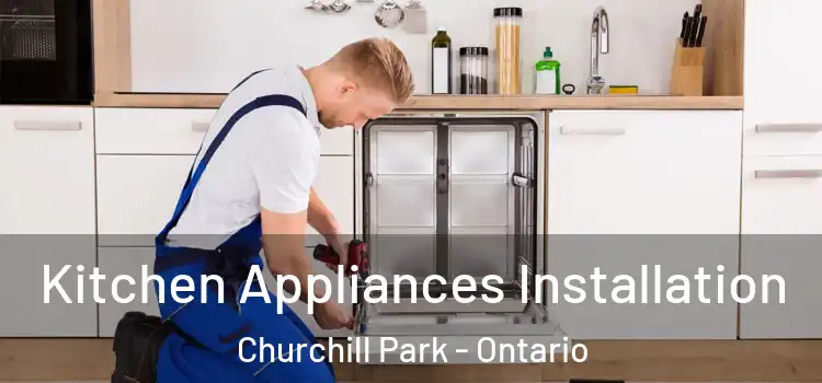 Kitchen Appliances Installation Churchill Park - Ontario