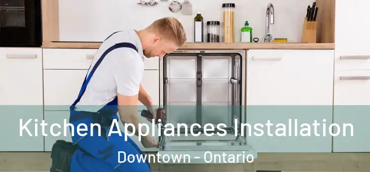 Kitchen Appliances Installation Downtown - Ontario