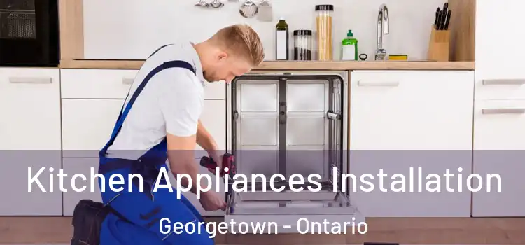Kitchen Appliances Installation Georgetown - Ontario