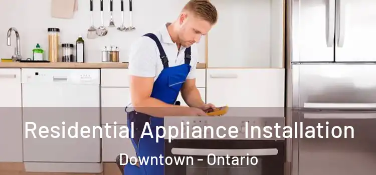 Residential Appliance Installation Downtown - Ontario
