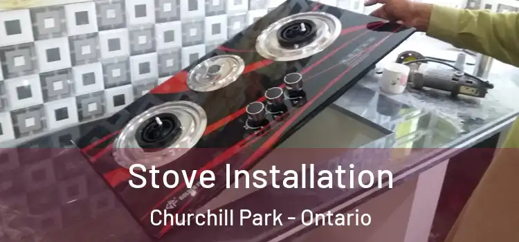 Stove Installation Churchill Park - Ontario