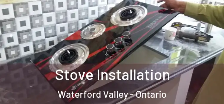 Stove Installation Waterford Valley - Ontario